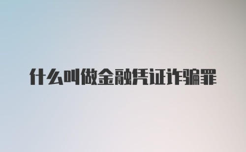 什么叫做金融凭证诈骗罪