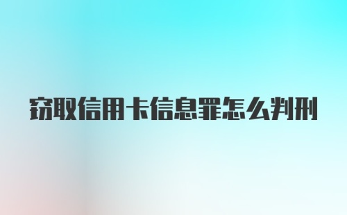 窃取信用卡信息罪怎么判刑