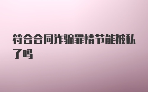 符合合同诈骗罪情节能被私了吗