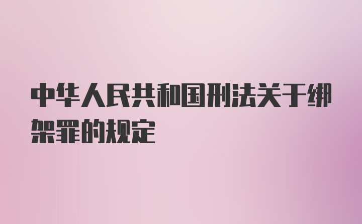 中华人民共和国刑法关于绑架罪的规定