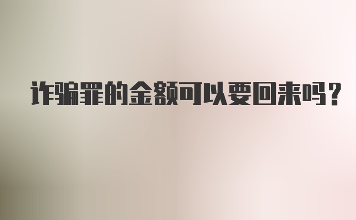 诈骗罪的金额可以要回来吗？