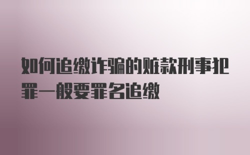 如何追缴诈骗的赃款刑事犯罪一般要罪名追缴