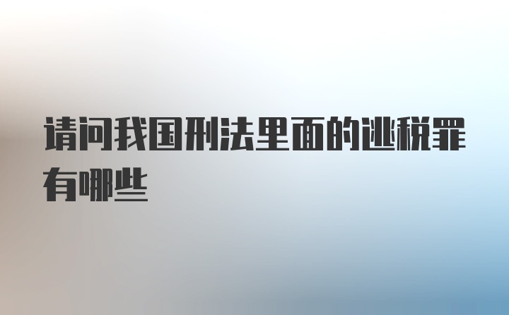 请问我国刑法里面的逃税罪有哪些