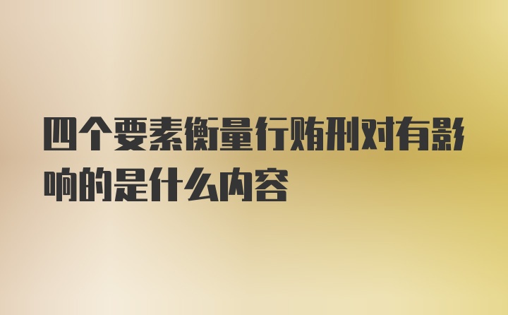 四个要素衡量行贿刑对有影响的是什么内容