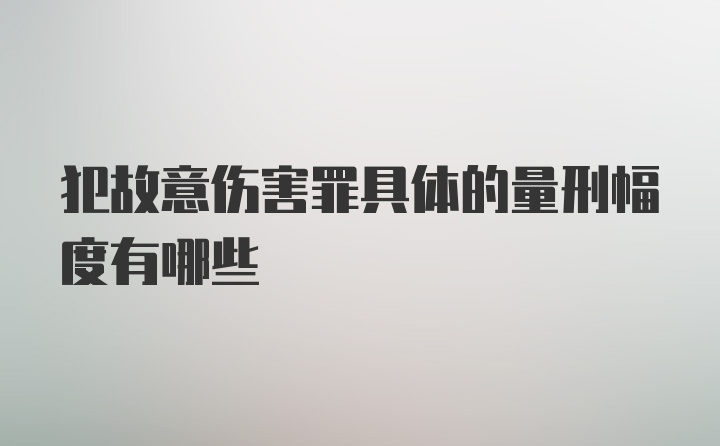 犯故意伤害罪具体的量刑幅度有哪些