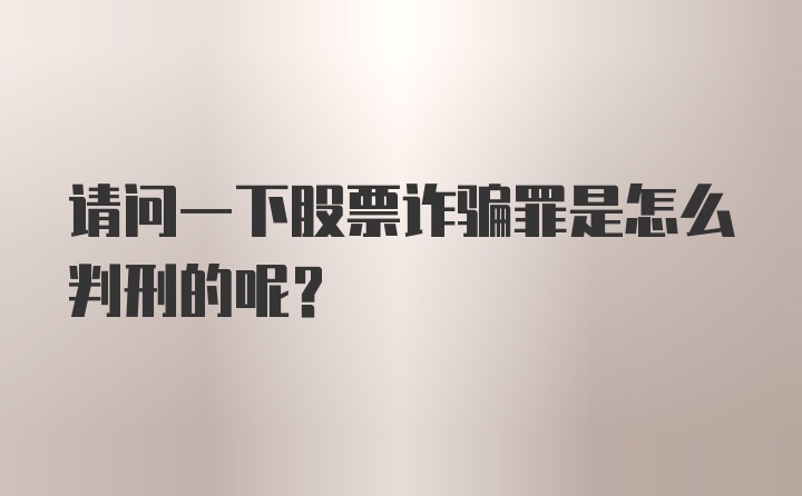 请问一下股票诈骗罪是怎么判刑的呢？