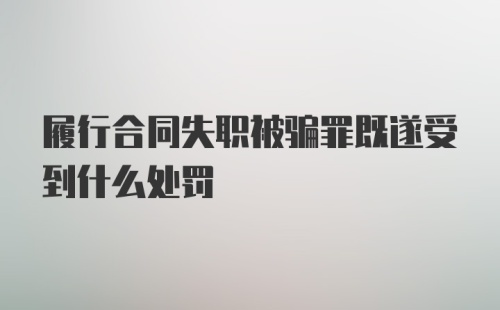 履行合同失职被骗罪既遂受到什么处罚