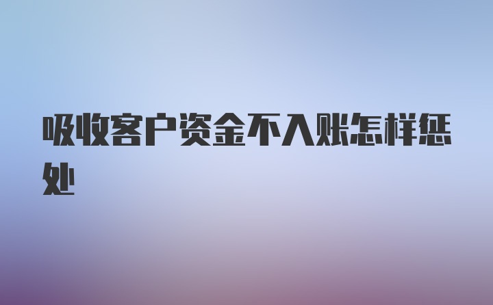 吸收客户资金不入账怎样惩处