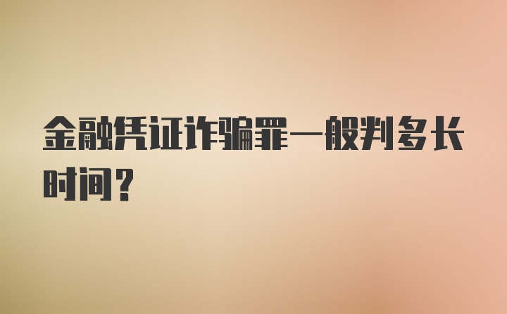 金融凭证诈骗罪一般判多长时间?