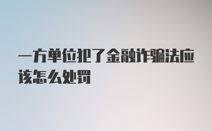 一方单位犯了金融诈骗法应该怎么处罚