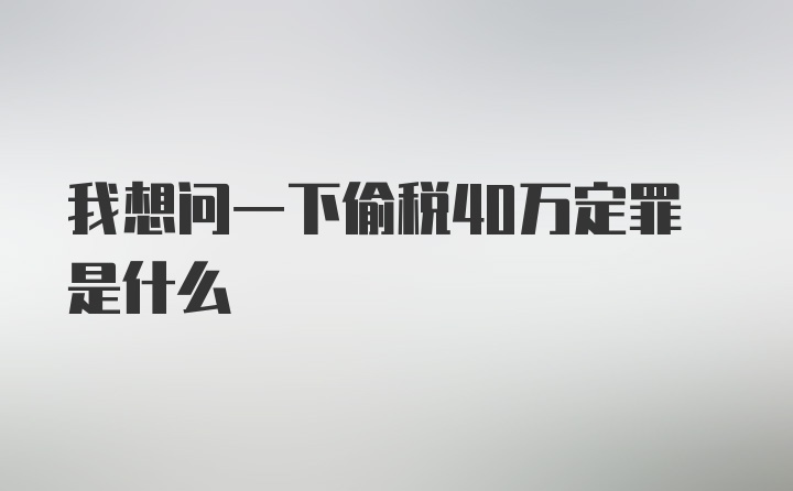 我想问一下偷税40万定罪是什么