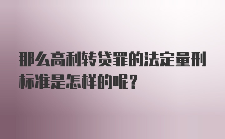 那么高利转贷罪的法定量刑标准是怎样的呢？