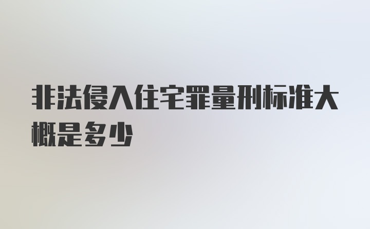 非法侵入住宅罪量刑标准大概是多少