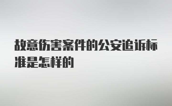 故意伤害案件的公安追诉标准是怎样的