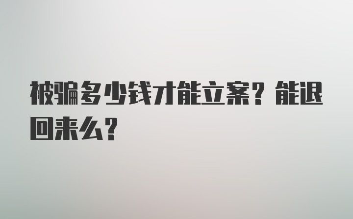 被骗多少钱才能立案？能退回来么？