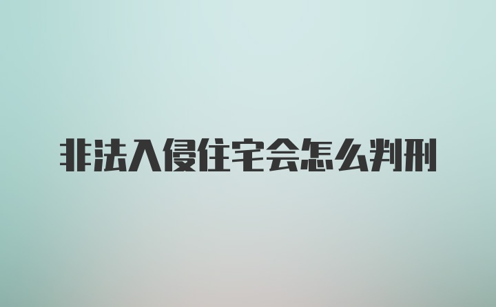 非法入侵住宅会怎么判刑