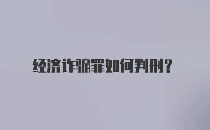 经济诈骗罪如何判刑？