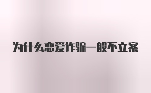 为什么恋爱诈骗一般不立案