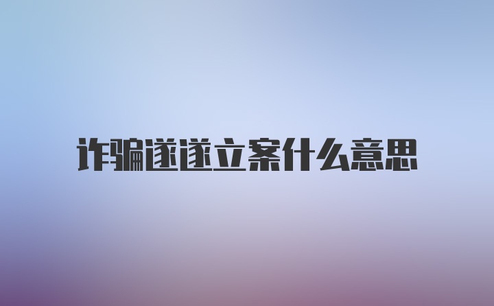 诈骗遂遂立案什么意思