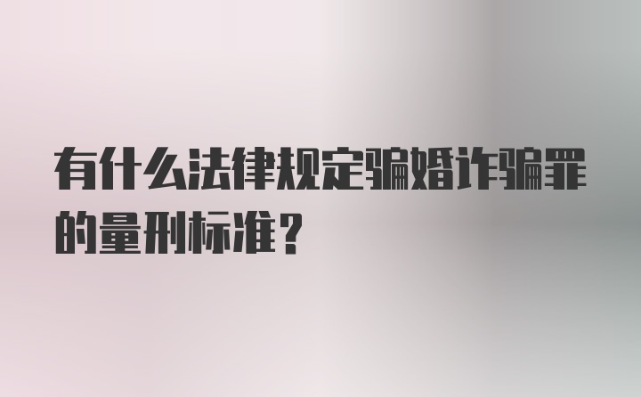 有什么法律规定骗婚诈骗罪的量刑标准？