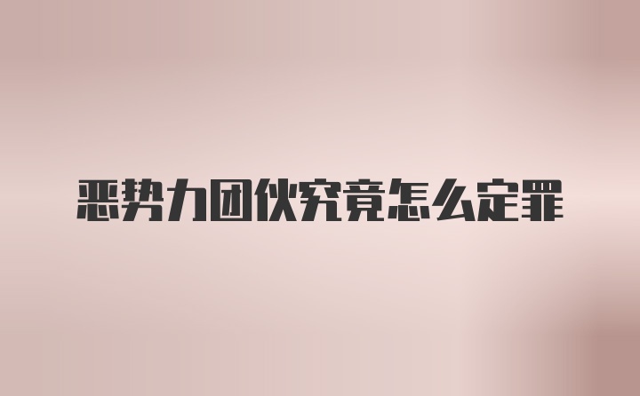 恶势力团伙究竟怎么定罪