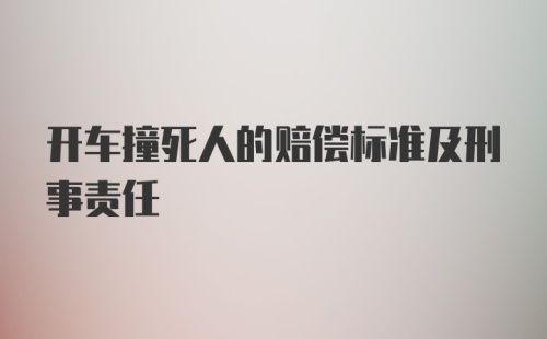 开车撞死人的赔偿标准及刑事责任