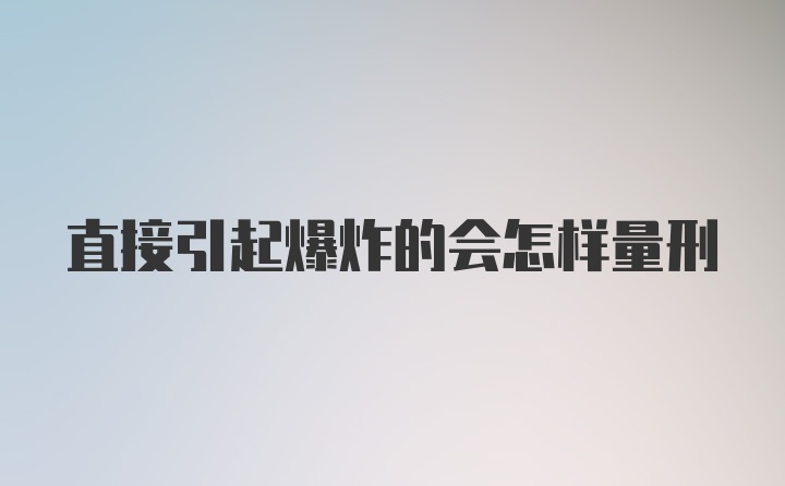 直接引起爆炸的会怎样量刑