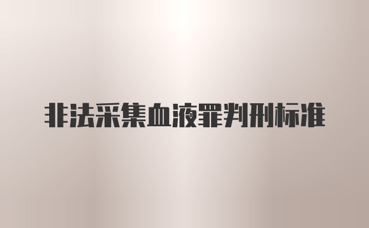 非法采集血液罪判刑标准