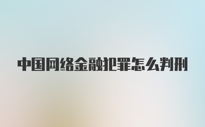 中国网络金融犯罪怎么判刑