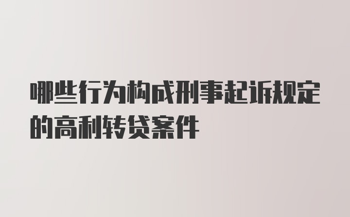 哪些行为构成刑事起诉规定的高利转贷案件