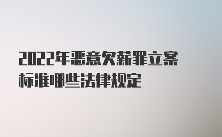 2022年恶意欠薪罪立案标准哪些法律规定