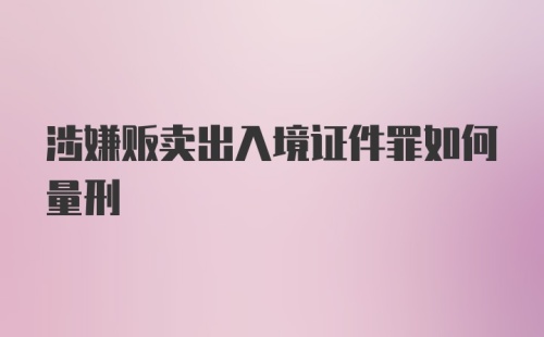 涉嫌贩卖出入境证件罪如何量刑