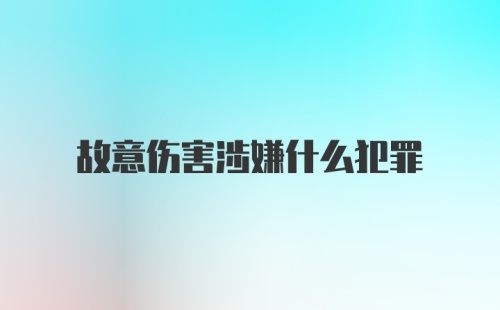 故意伤害涉嫌什么犯罪