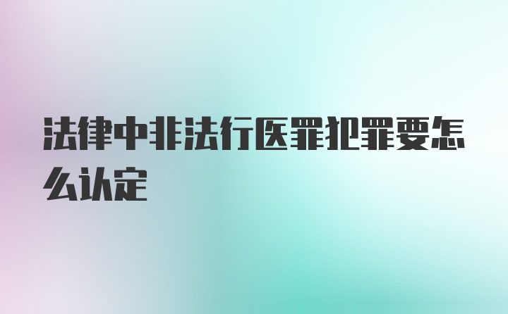 法律中非法行医罪犯罪要怎么认定