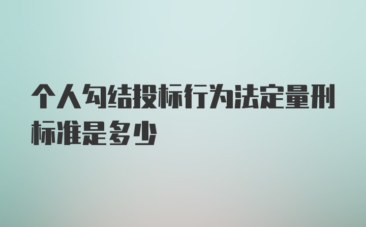 个人勾结投标行为法定量刑标准是多少