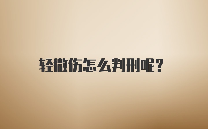 轻微伤怎么判刑呢?