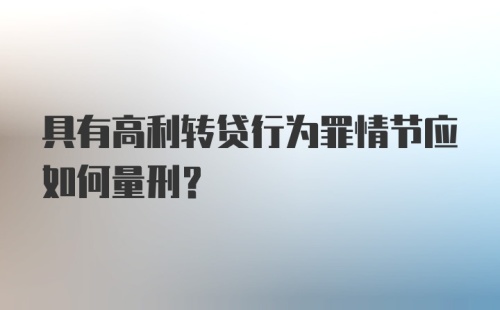 具有高利转贷行为罪情节应如何量刑？