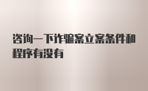 咨询一下诈骗案立案条件和程序有没有