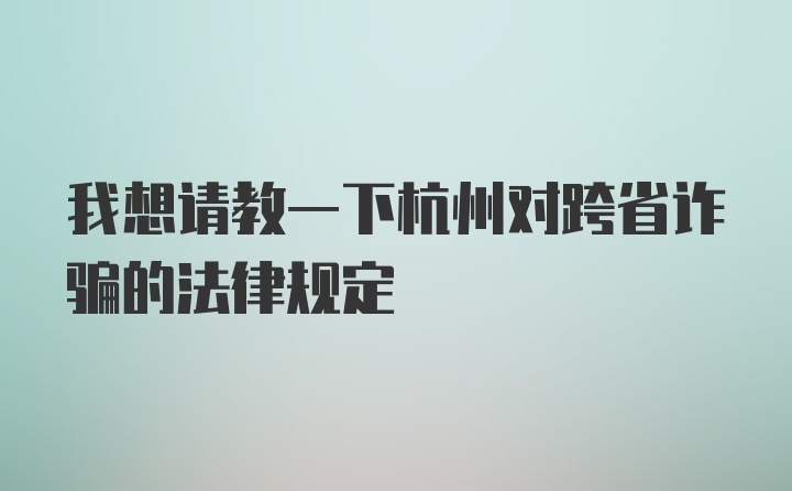 我想请教一下杭州对跨省诈骗的法律规定