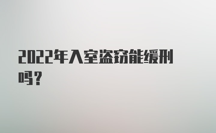 2022年入室盗窃能缓刑吗？