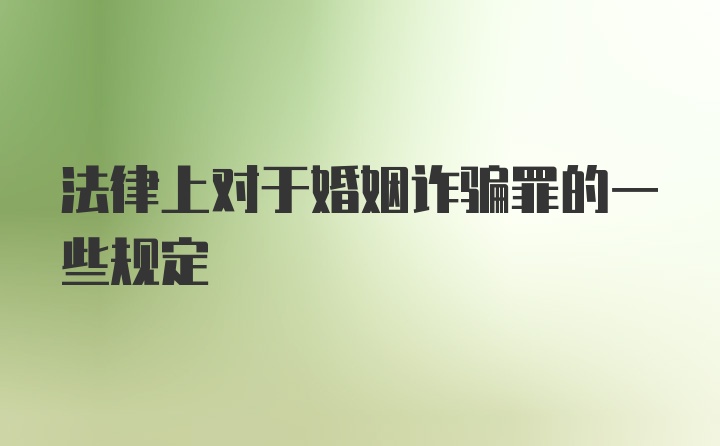 法律上对于婚姻诈骗罪的一些规定