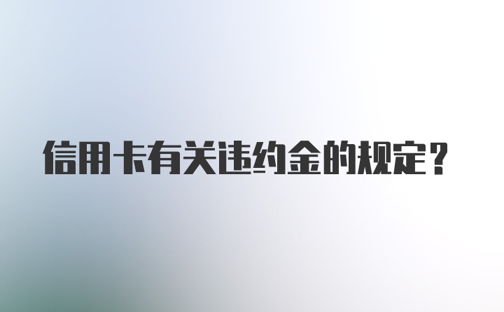 信用卡有关违约金的规定？