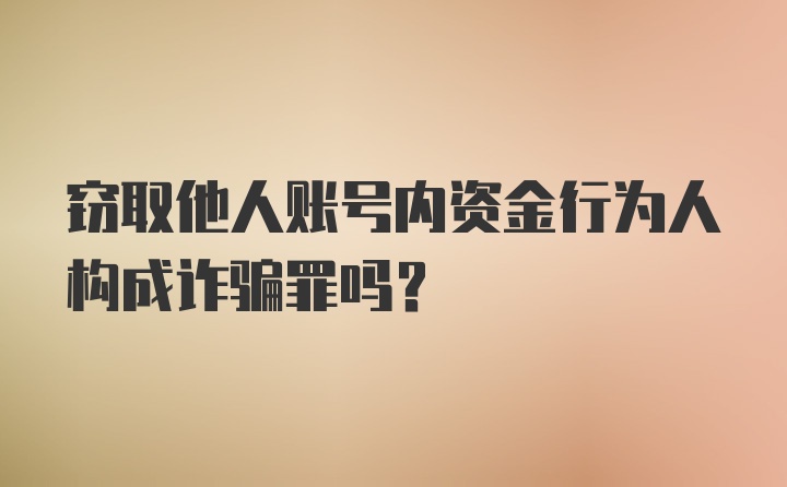 窃取他人账号内资金行为人构成诈骗罪吗？