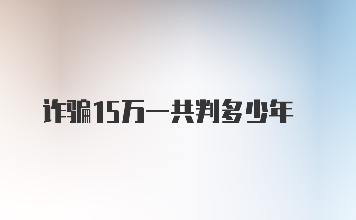 诈骗15万一共判多少年