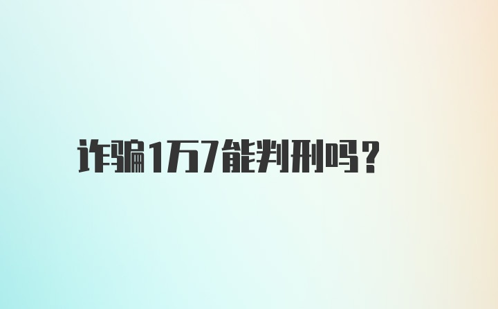 诈骗1万7能判刑吗？