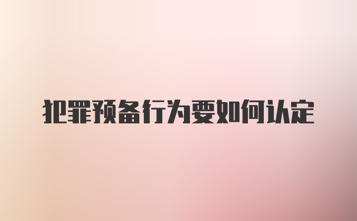 犯罪预备行为要如何认定