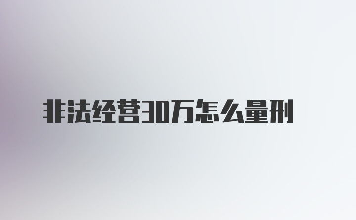 非法经营30万怎么量刑