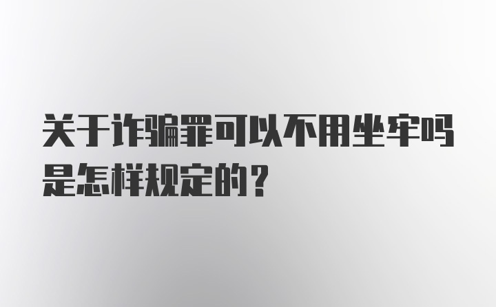 关于诈骗罪可以不用坐牢吗是怎样规定的?