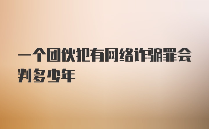 一个团伙犯有网络诈骗罪会判多少年