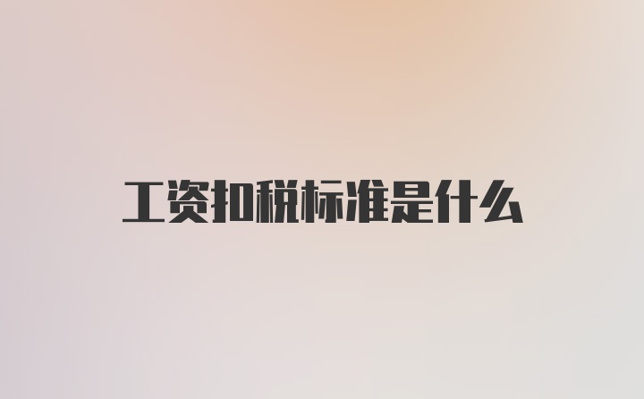 工资扣税标准是什么